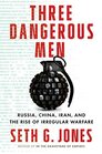 Three Dangerous Men Russia China Iran and the Rise of Irregular Warfare