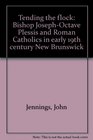 Tending the flock Bishop JosephOctave Plessis and Roman Catholics in early 19th century New Brunswick