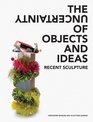 The Uncertainty of Objects and Ideas Recent Sculpture