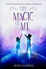 The Magic of Me A Kids' Spiritual Guide to Health and Happiness