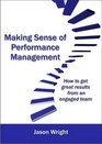 Making Sense of Performance Management How to Get Great Results from an Engaged Team