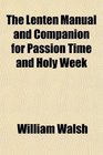 The Lenten Manual and Companion for Passion Time and Holy Week