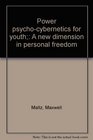 Power psychocybernetics for youth A new dimension in personal freedom