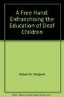 A Free Hand Enfranchising the Education of Deaf Children