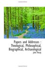 Papers and Addresses  Theological Philosophical Biographical Archaeological