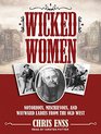 Wicked Women Notorious Mischievous and Wayward Ladies from the Old West