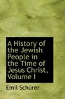 A History of the Jewish People in the Time of Jesus Christ Volume I