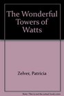 The Wonderful Towers of Watts