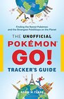 The Unofficial Pokmon GO Tracker's Guide Finding the Rarest Pokmon and Strangest PokStops on the Planet