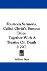 Fourteen Sermons Called Christ's Famous Titles Together With A Treatise On Death