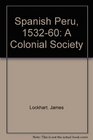 Spanish Peru 15321560 A Colonial Society