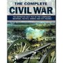 The Complete Civil War: The Definitive Fact File Of The Campaigns, Weapons, Tactics, Armies And Key Figures