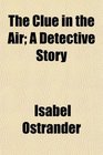 The Clue in the Air A Detective Story