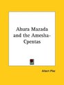 Ahura Mazada and the AmeshaCpentas