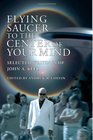 Flying Saucer to the Center of Your Mind Selected Writings of John A Keel