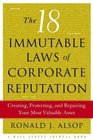 The 18 Immutable Laws of Corporate Reputation Creating Protecting and Repairing Your Most Valuable Asset