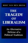The Tragedy  of Liberalism An Alternative Defense of a Political Tradition