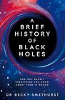 A Brief History of Black Holes: And why nearly everything you know about them is wrong