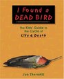 I Found a Dead Bird The Kids' Guide to the Cycle of Life and Death