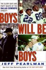Boys Will Be Boys The Glory Days and Party Nights of the Dallas Cowboys Dynasty