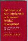 Old Labor and New Immigrants in American Political Development Union Party and State 18751920