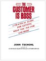 The Customer Is Boss A Practical Guide for Getting What You Paid for and More