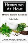 Herbology At Home Making Herbal Remedies Natural health for the whole family  Simple formulas for making remedies at home
