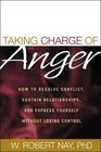 Taking Charge of Anger  How to Resolve Conflict Sustain Relationships and Express Yourself without Losing Control