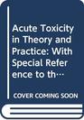 Acute Toxicity in Theory and Practice With Special Reference to the Toxicology of Pesticides