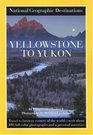 Yellowstone to Yukon  National Geographic Destinations Series