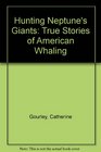 Hunting Neptune's Giants True Stories of American Whaling