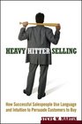 Heavy Hitter Selling  How Successful Salespeople Use Language and Intuition to Persuade Customers to Buy
