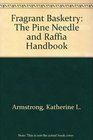 Fragrant Basketry: The Pine Needle and Raffia Handbook