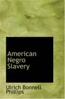 American Negro Slavery A Survey of the Supply Employment and Control of Negro Labor as Determined by the Plantation Regime