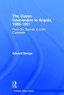 The Cuban Intervention in Angola 19651991 From Che Guevara to Cuito Cuanavale