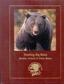 Hunting North America's big bear Grizzly brown and polar bear hunting techniques and adventures