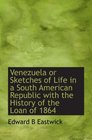 Venezuela or Sketches of Life in a South American Republic with the History of the Loan of 1864