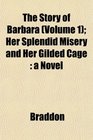 The Story of Barbara  Her Splendid Misery and Her Gilded Cage a Novel