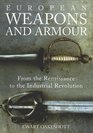 European Weapons and Armour From the Renaissance to the Industrial Revolution