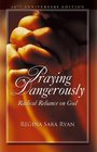 Praying Dangerously Radical Reliance on God