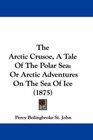 The Arctic Crusoe, A Tale Of The Polar Sea: Or Arctic Adventures On The Sea Of Ice (1875)