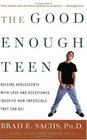 The Good Enough Teen  Raising Adolescents with Love and Acceptance