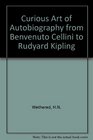 The Curious Art of Autobiography from Benvenuto to Cellini to Rudyard Kipling