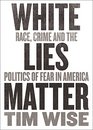 White Lies Matter Race Crime and the Politics of Fear