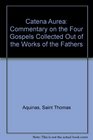 Catena Aurea A Commentary on the Four Gospels Collected Out of the Works of the Fathers