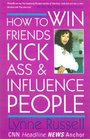 How to Win Friends Kick Ass and Influence People