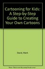 Cartooning for Kids A StepByStep Guide to Creating Your Own Cartoons