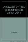 Winewise Or How to be Streetwise About Wine