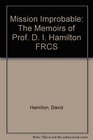 Mission Improbable The Memoirs of Prof D I Hamilton FRCS
