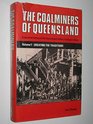 The Coalminers of Queensland A Narrative History of the Queensland Colliery Employees Union